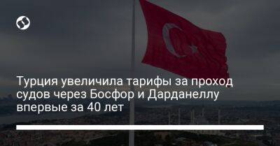 Турция увеличила тарифы за проход судов через Босфор и Дарданеллу впервые за 40 лет - biz.liga.net - Турция - Анкара
