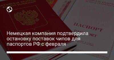 Немецкая компания подтвердила остановку поставок чипов для паспортов РФ с февраля - biz.liga.net - Украина - Германия - Россия - Белоруссия