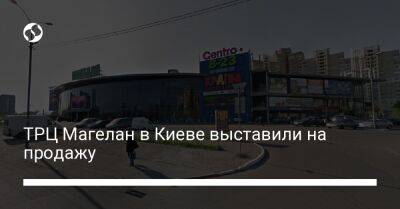 ТРЦ Магелан в Киеве выставили на продажу - biz.liga.net - Киев - Хмельницкая обл.