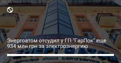 Энергоатом отсудил у ГП "ГарПок" еще 934 млн грн за электроэнергию - biz.liga.net - Киев