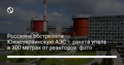 Россияне обстреляли Южноукраинскую АЭС – ракета упала в 300 метрах от реакторов: фото - biz.liga.net