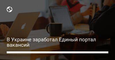 В Украине заработал Единый портал вакансий - biz.liga.net - Украина