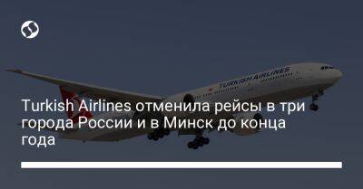 Turkish Airlines отменила рейсы в три города России и в Минск до конца года - biz.liga.net - Украина - Россия - Белоруссия - Екатеринбург - Сочи - Минск - Турция