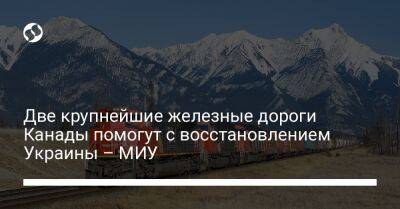 Александр Кубраков - Две крупнейшие железные дороги Канады помогут с восстановлением Украины – МИУ - biz.liga.net - Украина - Канада - Россия