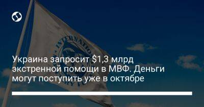 Кирилл Шевченко - Украина запросит $1,3 млрд экстренной помощи в МВФ. Деньги могут поступить уже в октябре - biz.liga.net - Украина