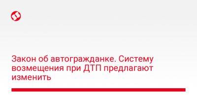Закон об автогражданке. Систему возмещения при ДТП предлагают изменить - biz.liga.net - Украина