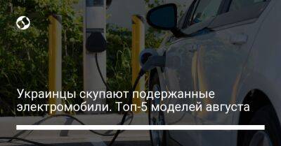 Украинцы скупают подержанные электромобили. Топ-5 моделей августа - biz.liga.net - Украина