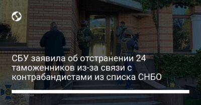 СБУ заявила об отстранении 24 таможенников из-за связи с контрабандистами из списка СНБО - biz.liga.net - Украина