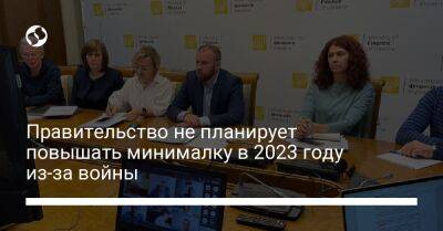 Правительство не планирует повышать минималку в 2023 году из-за войны - biz.liga.net - Украина