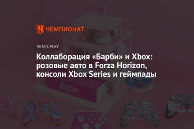 Коллаборация «Барби» и Xbox: розовые авто в Forza Horizon, консоли Xbox Series и геймпады - championat.com