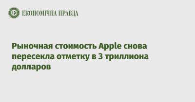 Рыночная стоимость Apple снова пересекла отметку в 3 миллиарда долларов - epravda.com.ua - Украина