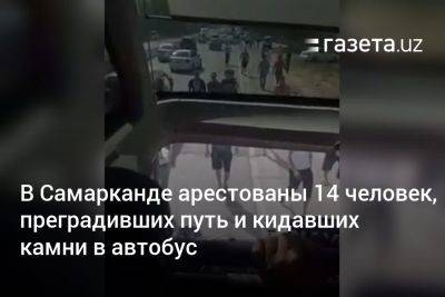 В Самарканде арестованы 14 человек, преградивших путь и кидавших камни в автобус - gazeta.uz - Узбекистан - Самаркандская обл.