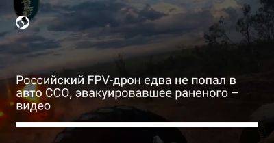 Российский FPV-дрон едва не попал в авто ССО, эвакуировавшее раненого – видео - liga.net - Украина