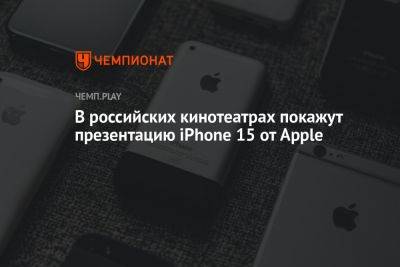 В российских кинотеатрах покажут презентацию iPhone 15 от Apple - championat.com - Россия