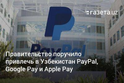 Правительство поручило ЦБ привлечь в Узбекистан PayPal, Google Pay и Apple Pay - gazeta.uz - Узбекистан - Google