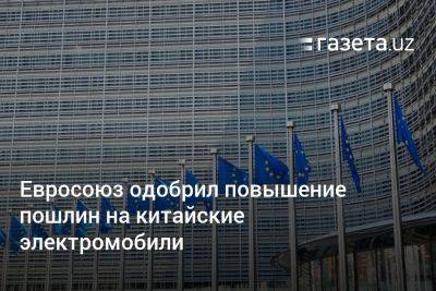 Евросоюз одобрил повышение пошлин на китайские электромобили - gazeta.uz - Китай - Германия - Узбекистан - Евросоюз - Брюссель - Венгрия