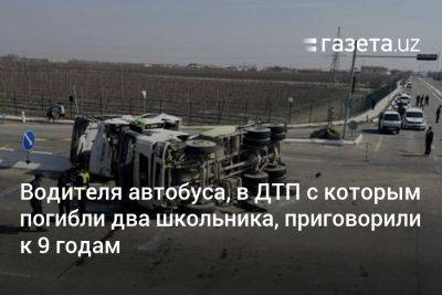 Водителя автобуса, в ДТП с которым погибли два школьника, приговорили к 9 годам - gazeta.uz - Узбекистан