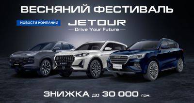 Весенний фестиваль JETOUR: скидки до 30 000 грн - nv.ua - Украина