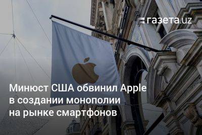 Минюст США обвинил Apple в создании монополии на рынке смартфонов - gazeta.uz - Сша - Узбекистан - Google
