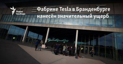 Фабрике Tesla в Бранденбурге нанесён значительный ущерб - svoboda.org - Берлин