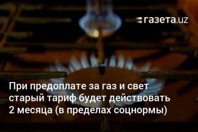 При предоплате за газ и свет старый тариф будет действовать 2 месяца (в пределах соцнормы) - gazeta.uz - Узбекистан
