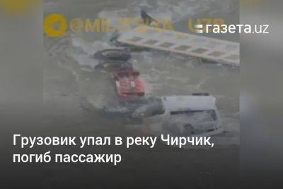 Грузовик упал в реку Чирчик, погиб пассажир - gazeta.uz - Узбекистан
