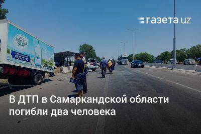 В ДТП в Самаркандской области погибли два человека - gazeta.uz - Узбекистан