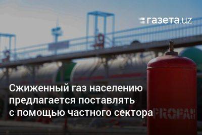 Сжиженный газ населению предлагается поставлять с помощью частного сектора - gazeta.uz - Узбекистан