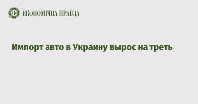 Импорт авто в Украину вырос на треть - epravda.com.ua - Украина