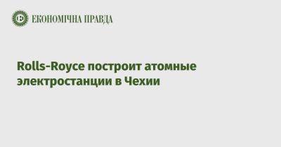 Rolls-Royce построит атомные электростанции в Чехии - epravda.com.ua - Украина - Чехия